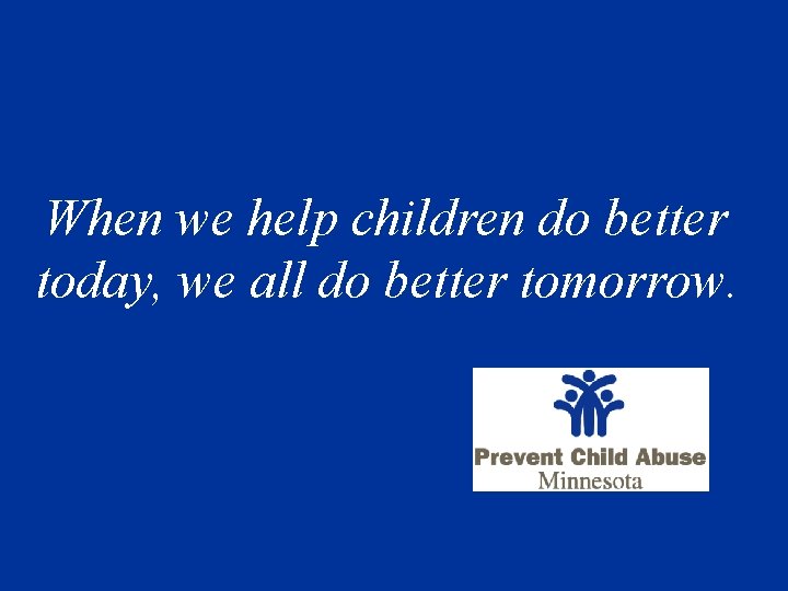 When we help children do better today, we all do better tomorrow. 