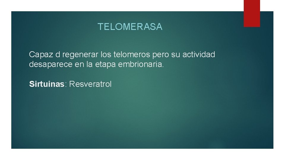 TELOMERASA Capaz d regenerar los telomeros pero su actividad desaparece en la etapa embrionaria.