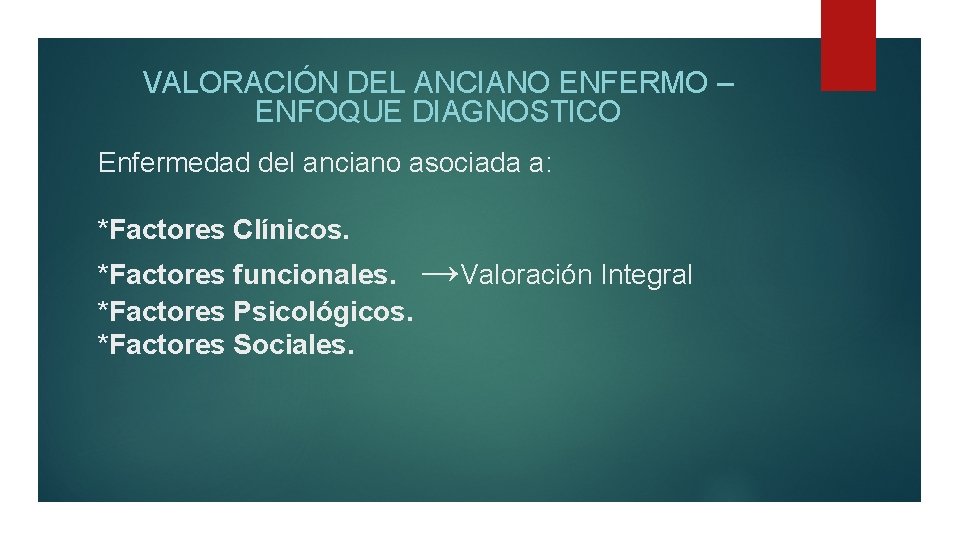 VALORACIÓN DEL ANCIANO ENFERMO – ENFOQUE DIAGNOSTICO Enfermedad del anciano asociada a: *Factores Clínicos.