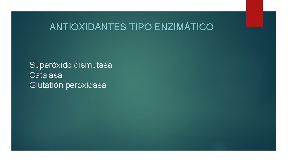ANTIOXIDANTES TIPO ENZIMÁTICO Superóxido dismutasa Catalasa Glutatión peroxidasa 