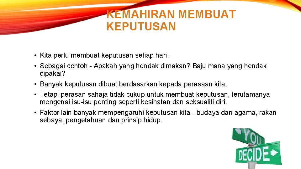 KEMAHIRAN MEMBUAT KEPUTUSAN • Kita perlu membuat keputusan setiap hari. • Sebagai contoh -