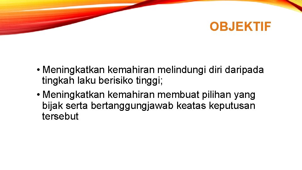 OBJEKTIF • Meningkatkan kemahiran melindungi diri daripada tingkah laku berisiko tinggi; • Meningkatkan kemahiran