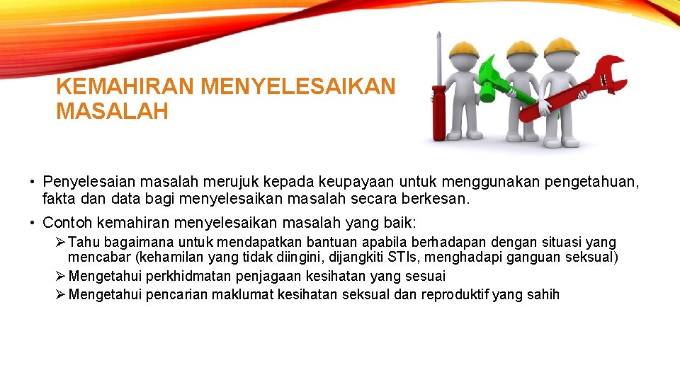 KEMAHIRAN MENYELESAIKAN MASALAH • Penyelesaian masalah merujuk kepada keupayaan untuk menggunakan pengetahuan, fakta dan