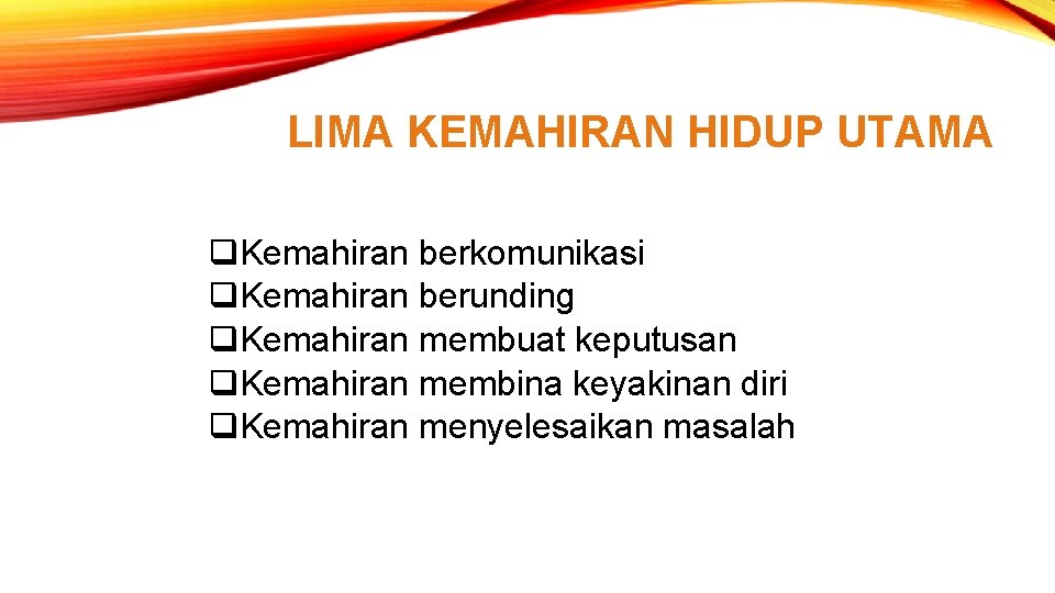 LIMA KEMAHIRAN HIDUP UTAMA q. Kemahiran berkomunikasi q. Kemahiran berunding q. Kemahiran membuat keputusan