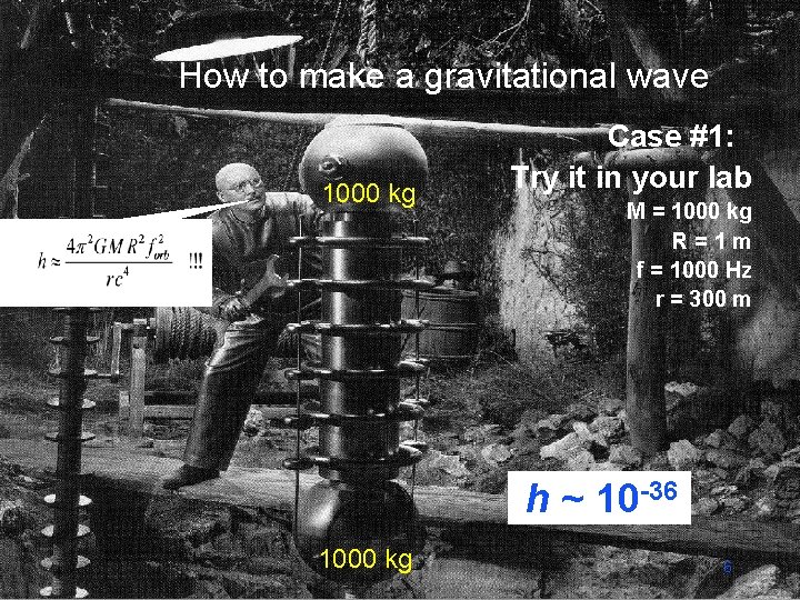 How to make a gravitational wave Case #1: Try it in your lab 1000
