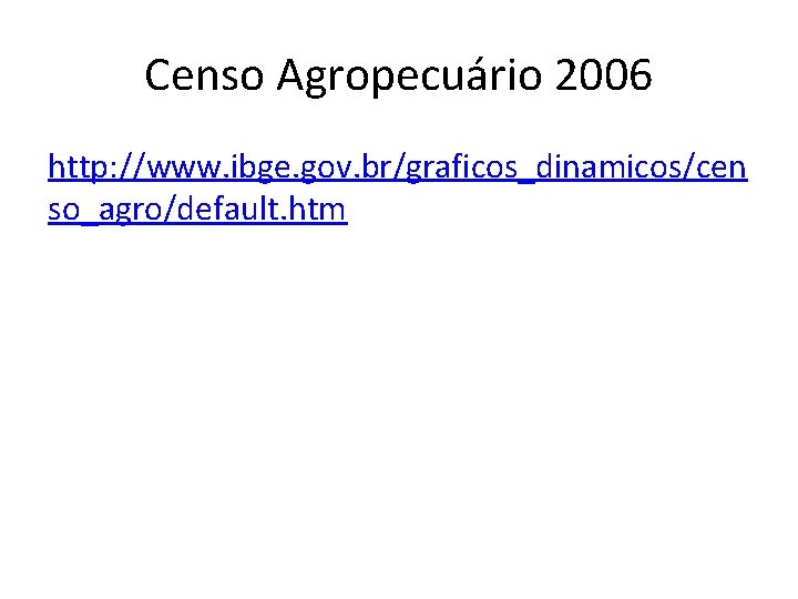 Censo Agropecuário 2006 http: //www. ibge. gov. br/graficos_dinamicos/cen so_agro/default. htm 