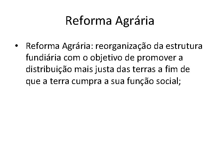 Reforma Agrária • Reforma Agrária: reorganização da estrutura fundiária com o objetivo de promover