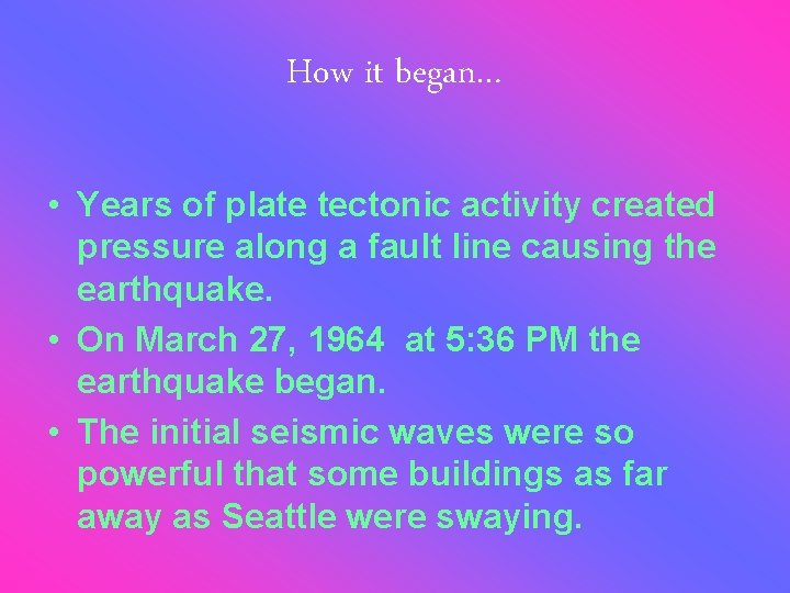 How it began… • Years of plate tectonic activity created pressure along a fault