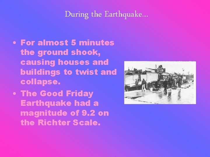 During the Earthquake… • For almost 5 minutes the ground shook, causing houses and