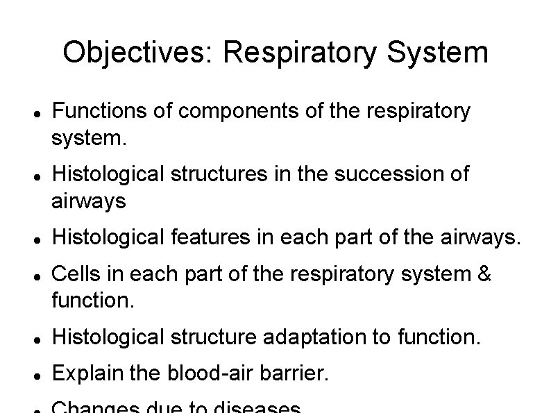 Objectives: Respiratory System Functions of components of the respiratory system. Histological structures in the