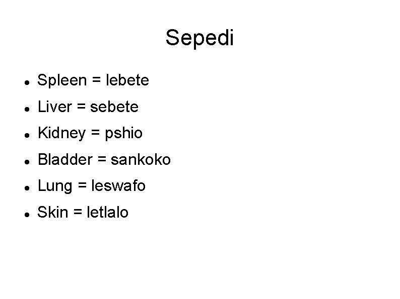 Sepedi Spleen = lebete Liver = sebete Kidney = pshio Bladder = sankoko Lung