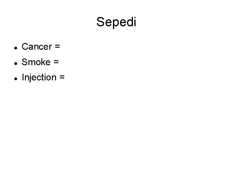 Sepedi Cancer = Smoke = Injection = 