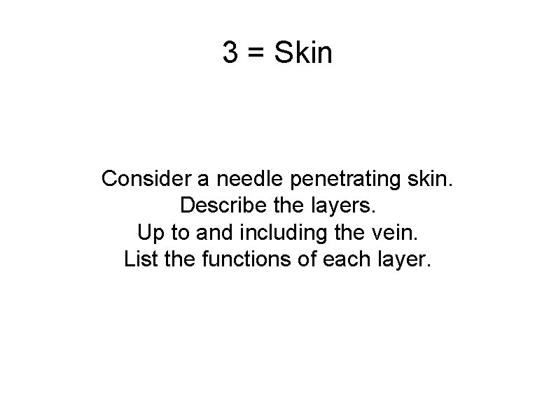 3 = Skin Consider a needle penetrating skin. Describe the layers. Up to and