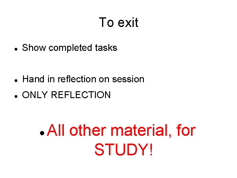 To exit Show completed tasks Hand in reflection on session ONLY REFLECTION All other