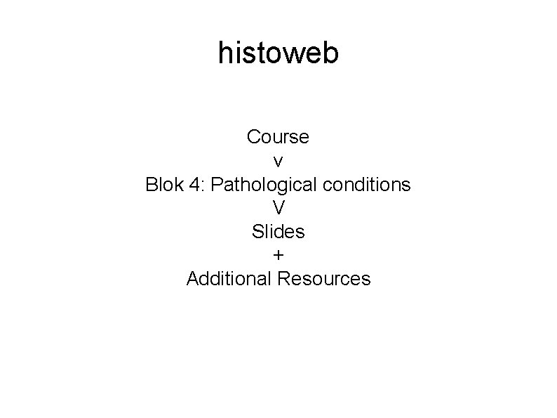 histoweb Course v Blok 4: Pathological conditions V Slides + Additional Resources 