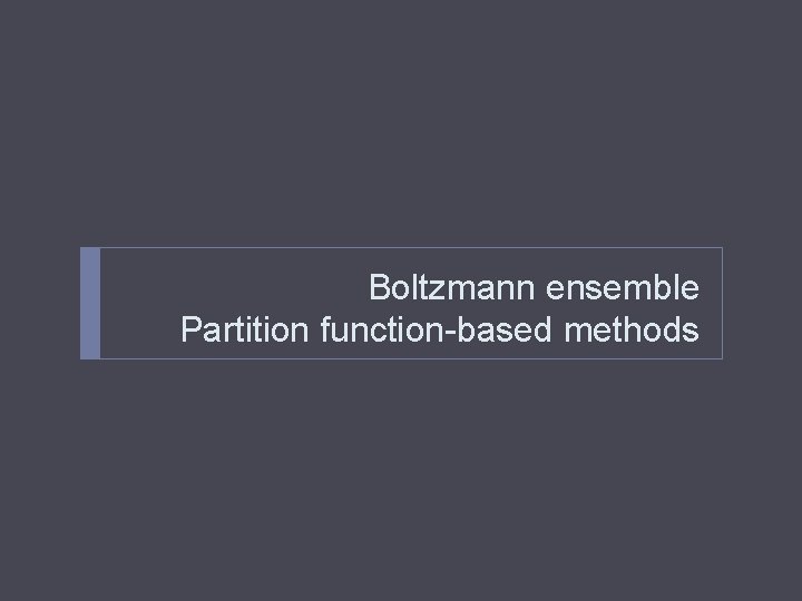 Boltzmann ensemble Partition function-based methods 