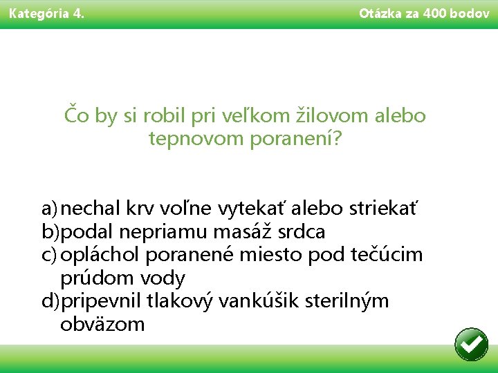 Kategória 4. Otázka za 400 bodov Čo by si robil pri veľkom žilovom alebo