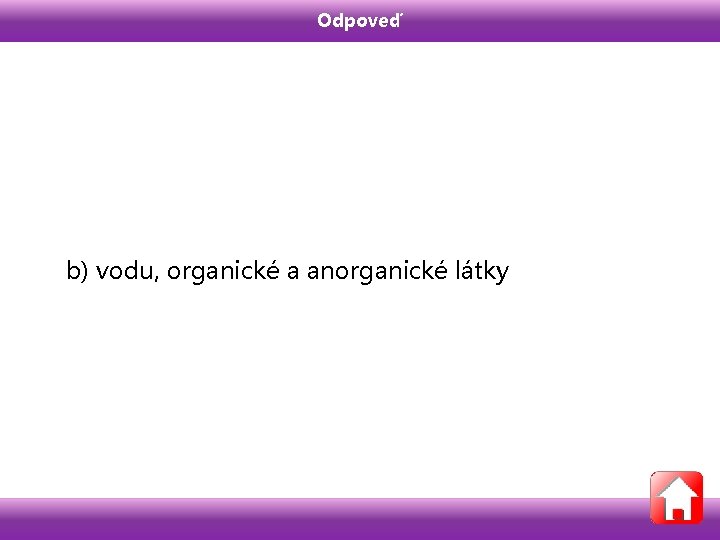 Odpoveď b) vodu, organické a anorganické látky 