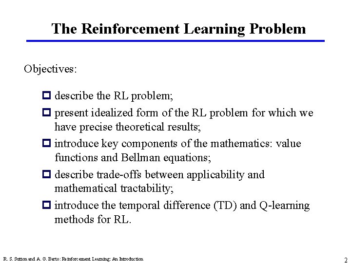 The Reinforcement Learning Problem Objectives: p describe the RL problem; p present idealized form