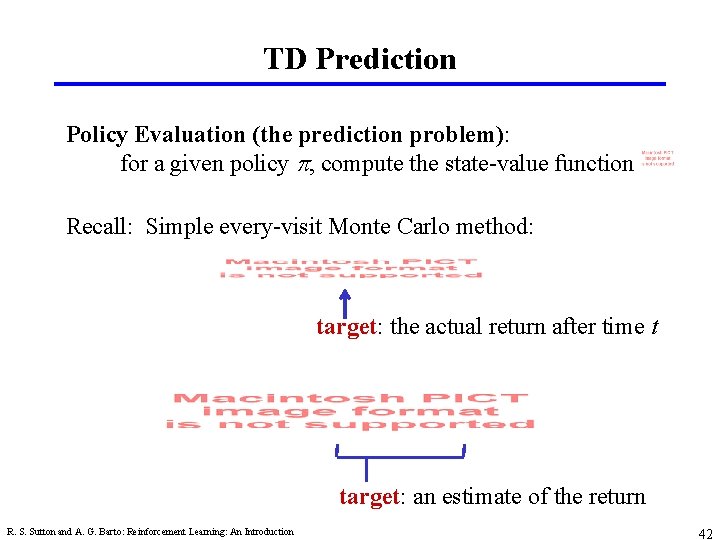 TD Prediction Policy Evaluation (the prediction problem): for a given policy p, compute the