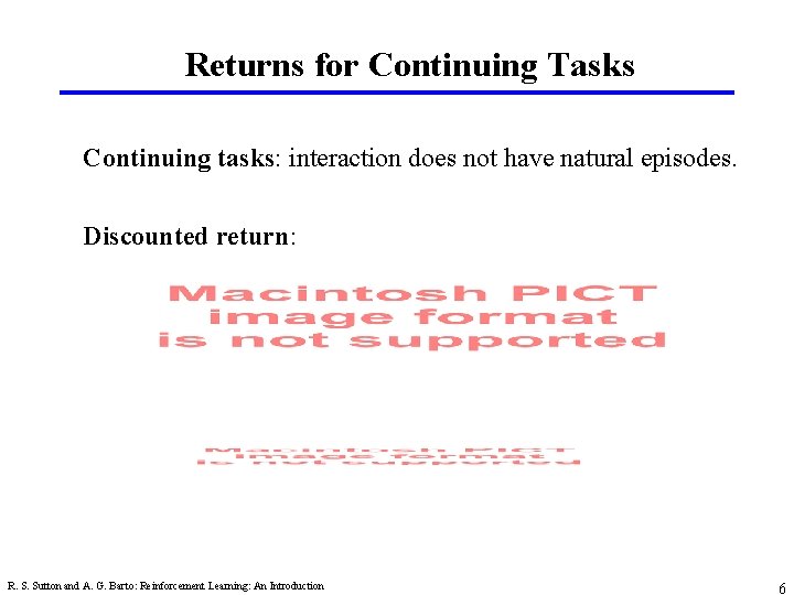 Returns for Continuing Tasks Continuing tasks: interaction does not have natural episodes. Discounted return: