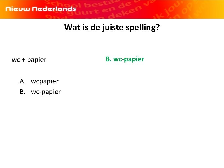 Wat is de juiste spelling? wc + papier A. wcpapier B. wc-papier 