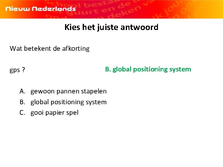 Kies het juiste antwoord Wat betekent de afkorting gps ? B. global positioning system