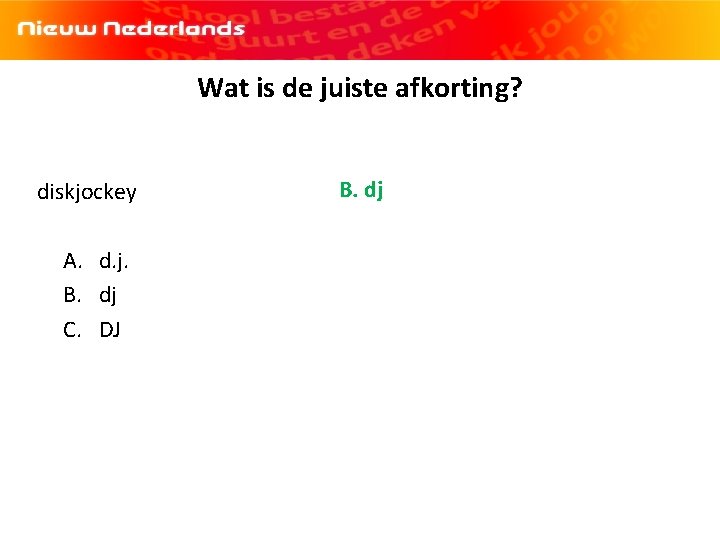 Wat is de juiste afkorting? diskjockey A. d. j. B. dj C. DJ B.