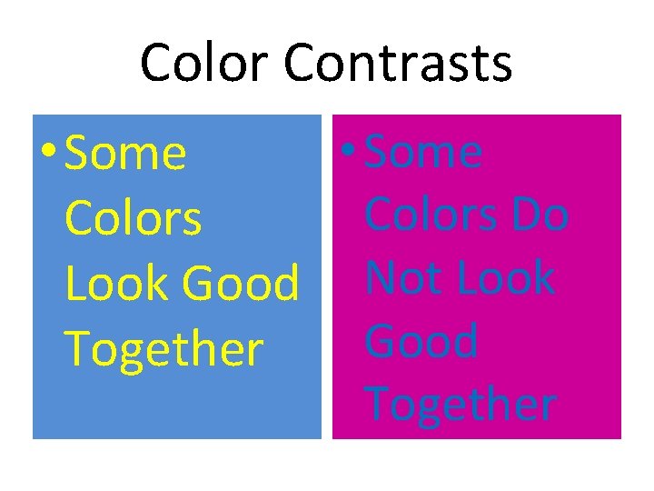 Color Contrasts • Some Colors Do Colors Look Good Not Look Good Together 