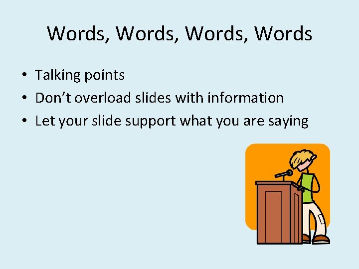 Words, Words • Talking points • Don’t overload slides with information • Let your