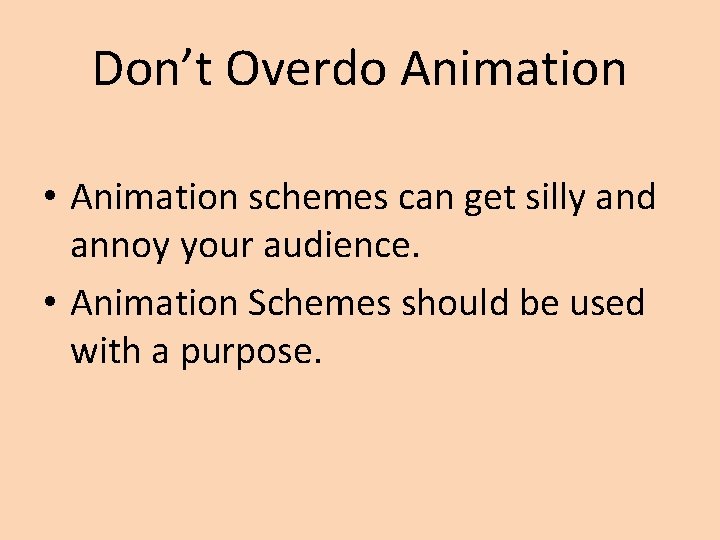 Don’t Overdo Animation • Animation schemes can get silly and annoy your audience. •