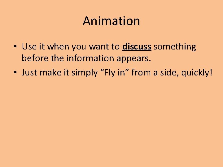 Animation • Use it when you want to discuss something before the information appears.