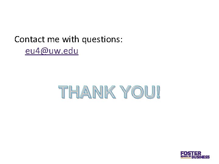 Contact me with questions: eu 4@uw. edu THANK YOU! 