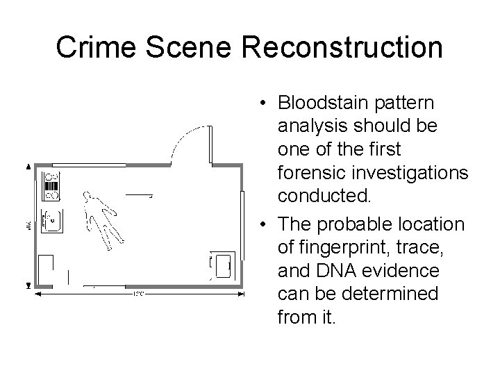 Crime Scene Reconstruction • Bloodstain pattern analysis should be one of the first forensic