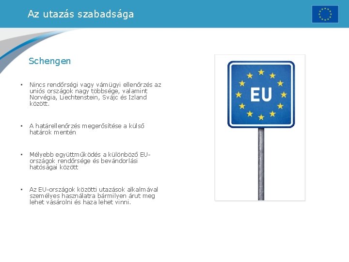 Az utazás szabadsága Schengen • Nincs rendőrségi vagy vámügyi ellenőrzés az uniós országok nagy