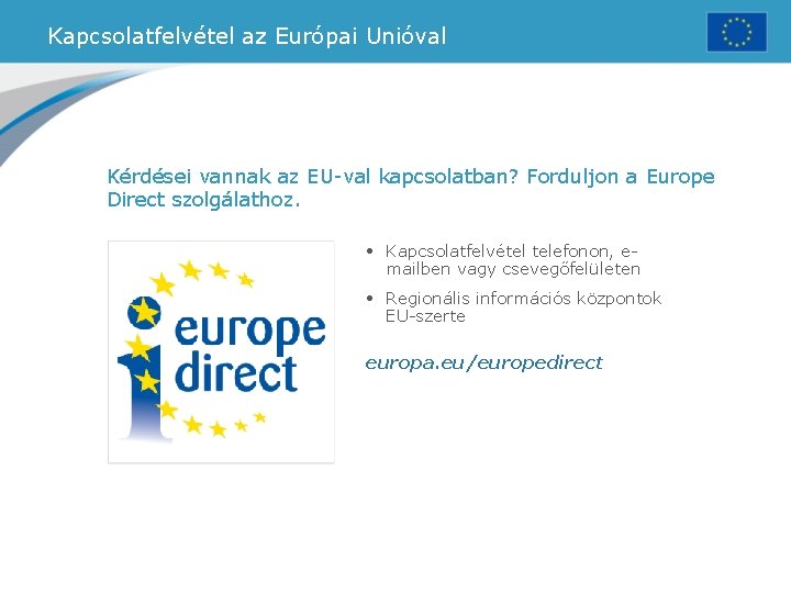 Kapcsolatfelvétel az Európai Unióval Kérdései vannak az EU-val kapcsolatban? Forduljon a Europe Direct szolgálathoz.