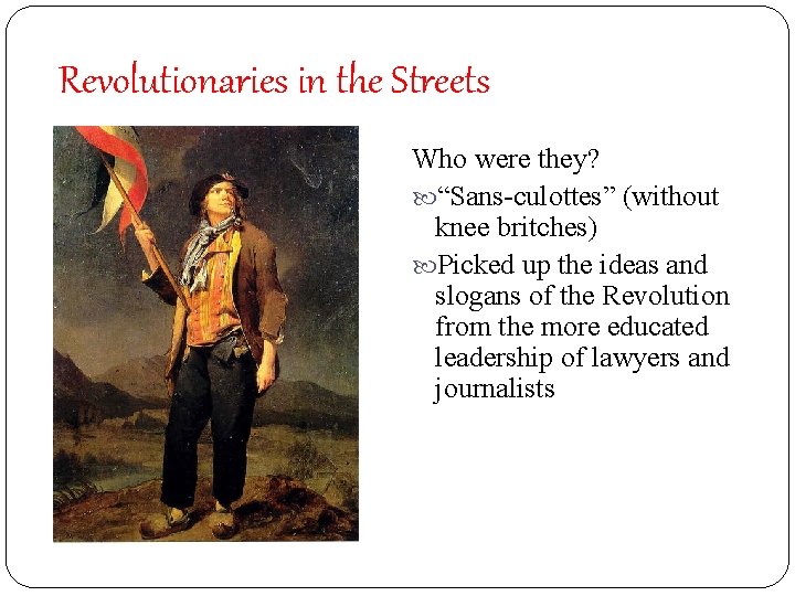 Revolutionaries in the Streets Who were they? “Sans-culottes” (without knee britches) Picked up the