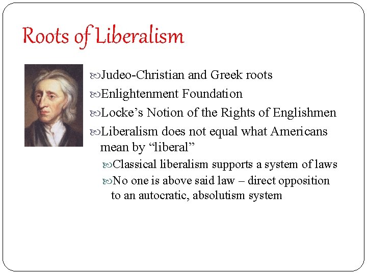 Roots of Liberalism Judeo-Christian and Greek roots Enlightenment Foundation Locke’s Notion of the Rights