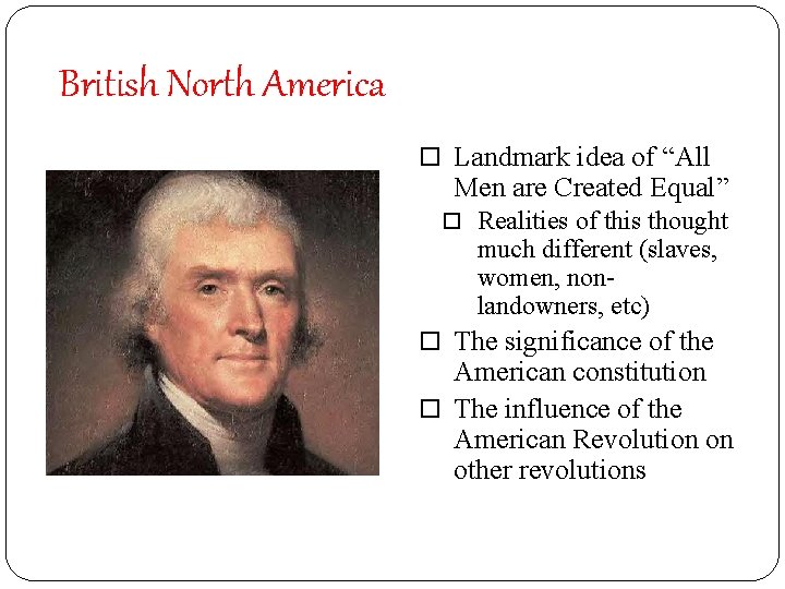 British North America Landmark idea of “All Men are Created Equal” Realities of this