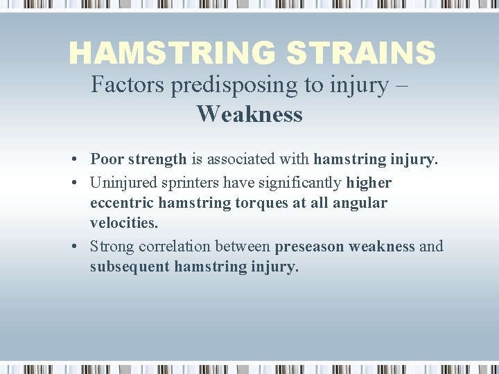 HAMSTRING STRAINS Factors predisposing to injury – Weakness • Poor strength is associated with