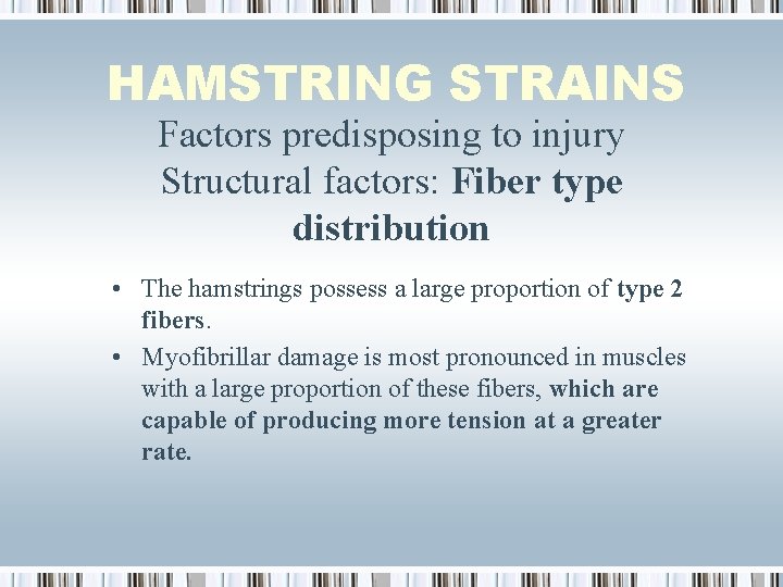 HAMSTRING STRAINS Factors predisposing to injury Structural factors: Fiber type distribution • The hamstrings