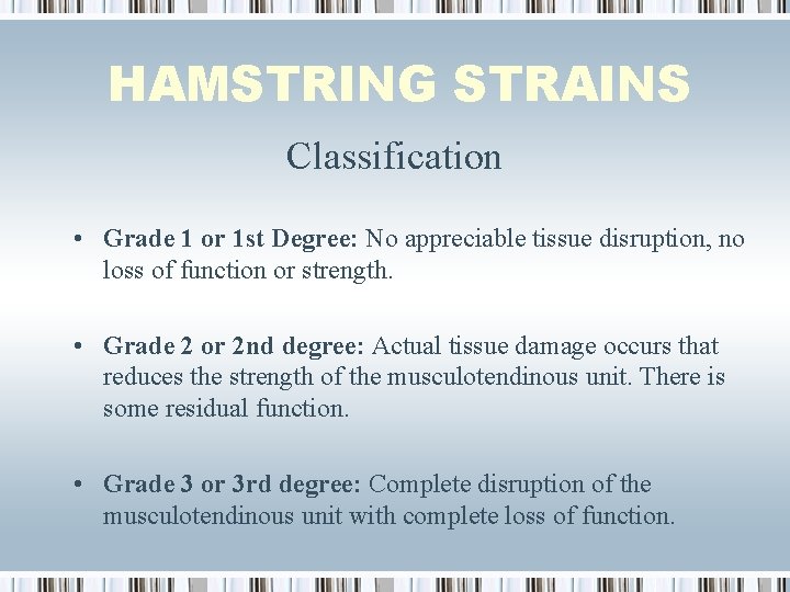 HAMSTRING STRAINS Classification • Grade 1 or 1 st Degree: No appreciable tissue disruption,