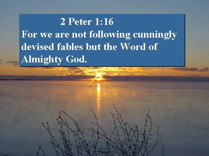 2 Peter 1: 16 For we are not following cunningly devised fables but the