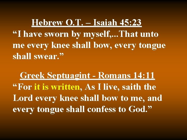 Hebrew O. T. – Isaiah 45: 23 “I have sworn by myself, . .