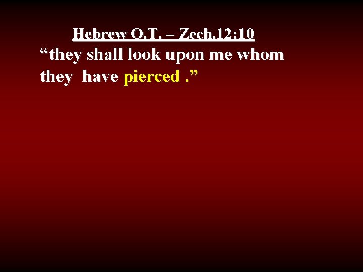 Hebrew O. T. – Zech. 12: 10 “they shall look upon me whom they