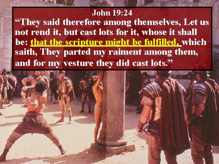 John 19: 24 “They said therefore among themselves, Let us not rend it, but