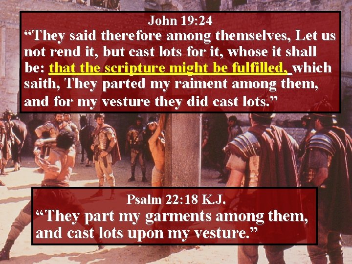 John 19: 24 “They said therefore among themselves, Let us not rend it, but