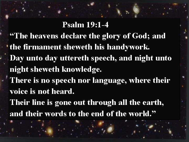 Psalm 19: 1 -4 “The heavens declare the glory of God; and the firmament