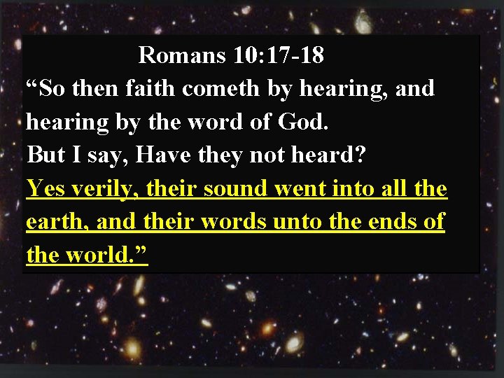 Romans 10: 17 -18 “So then faith cometh by hearing, and hearing by the