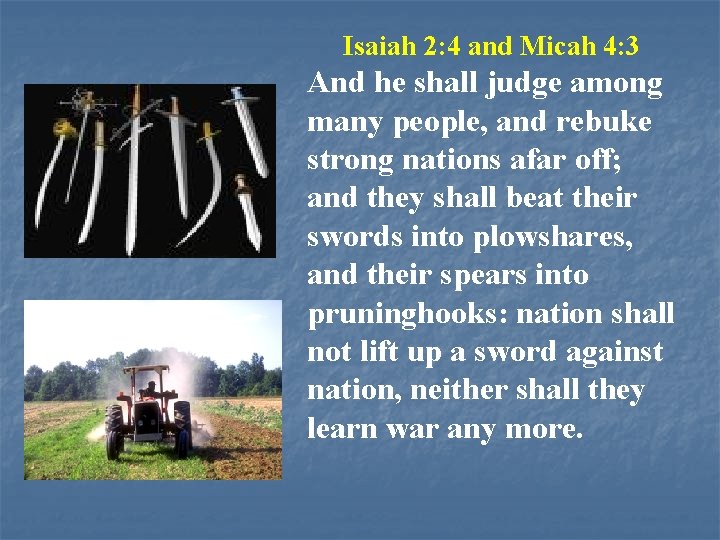 Isaiah 2: 4 and Micah 4: 3 And he shall judge among many people,